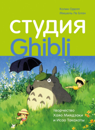 Мишель Ле Блан. Студия Ghibli: творчество Хаяо Миядзаки и Исао Такахаты