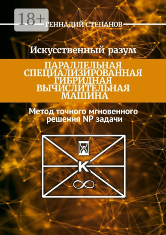 Искусственный разум. Параллельная специализированная гибридная машина. Метод точного мгновенного решения NP задачи. 