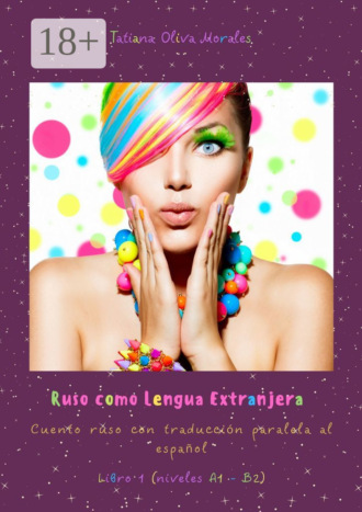 Tatiana Oliva Morales. Ruso como Lengua Extranjera. Cuento ruso con traducción paralela al español. Libro 1 (niveles A1 – B2)