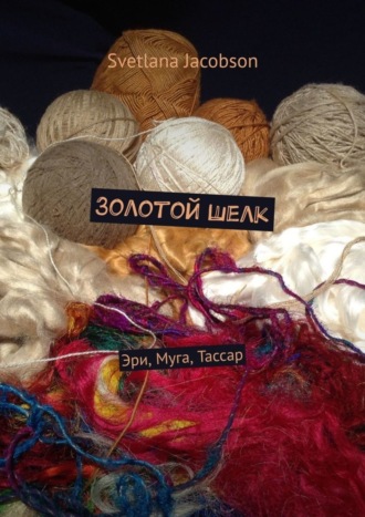 Золотой шелк. Эри, Муга, Тассар. Svetlana Jacobson