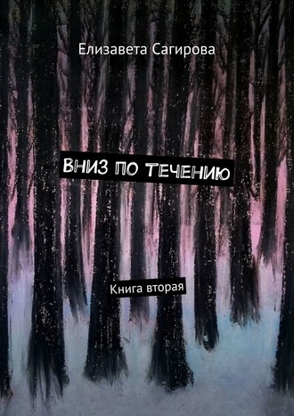 Елизавета Сагирова. Вниз по течению. Книга вторая