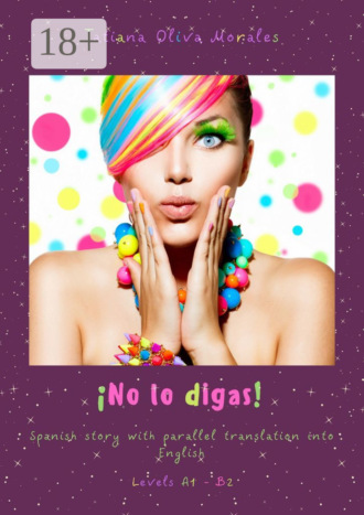 Tatiana Oliva Morales. ¡No lo digas! Spanish story with parallel translation into English. Levels A1 – B2