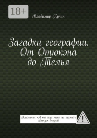 Владимир Кучин. Загадки географии. От Отюкэна до Телья. Альманах «А ты ищи меня на карте!» Выпуск второй