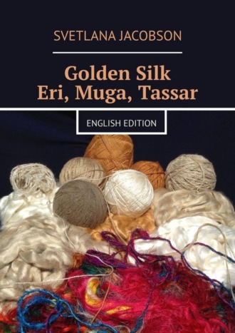 Golden Silk Eri, Muga, Tassar. English edition. Svetlana Jacobson
