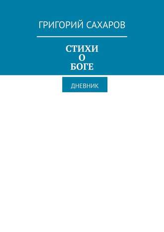 Григорий Сахаров. Стихи о Боге. Дневник