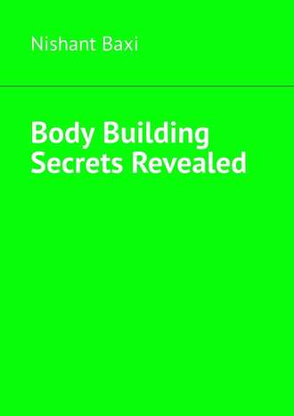 Nishant Baxi. Body Building Secrets Revealed