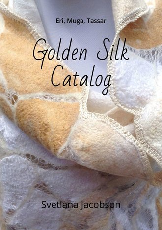 Svetlana Jacobson. Golden Silk Catalog. Eri, Muga, Tassar