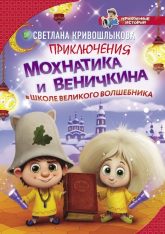 Приключения Мохнатика и Веничкина в школе Великого Волшебника. Светлана Алексеевна Кривошлыкова