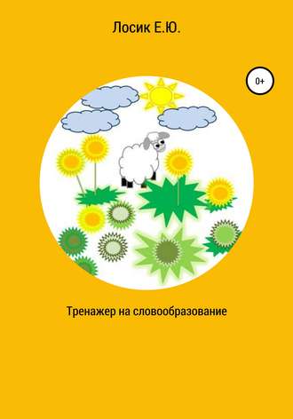 Елена Юрьевна Лосик. Тренажер на словообразование