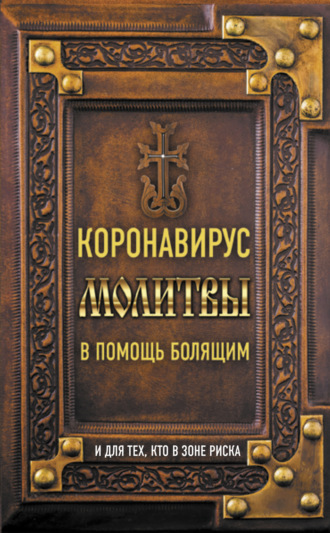Коронавирус. Молитвы в помощь болящим и для тех, кто в зоне риска. 
