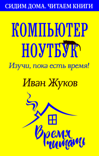 Иван Жуков. Компьютер и ноутбук. Изучи, пока есть время