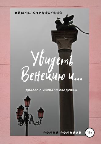 Роман Романов. Увидеть Венецию и… (диалог с Иосифом Бродским)