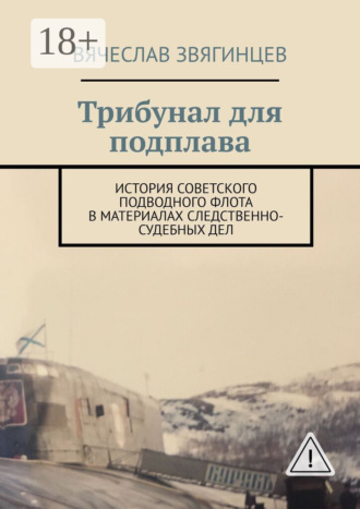 Трибунал для подплава. История советского подводного флота в материалах следственно-судебных дел. 