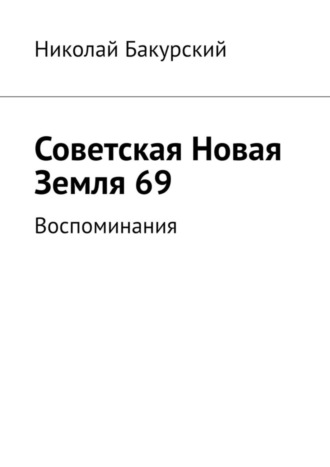 Советская Новая Земля 69. Воспоминания. Николай Бакурский