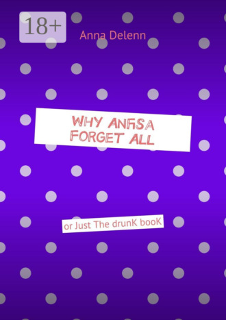 Anna Delenn. Why Anfisa Forget All. Or Just The drunk book
