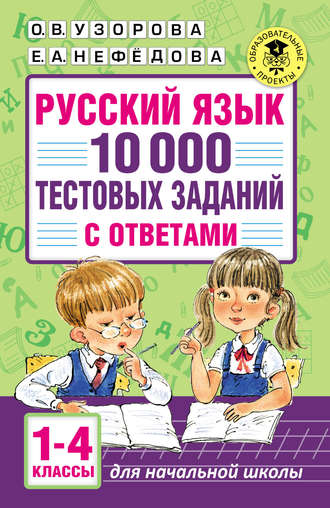 О. В. Узорова. Русский язык. 10 000 тестовых заданий с ответами. 1–4 классы
