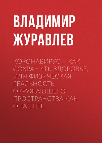 Владимир Журавлев. Коронавирус – как сохранить здоровье, или Физическая реальность окружающего пространства как она есть