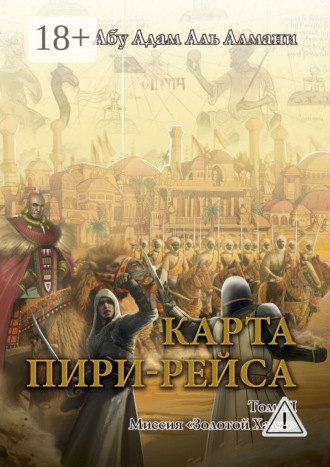 Абу Адам Аль Алмани. Карта Пири-Рейса. Том 3. Миссия «Золотой Хадж»