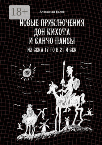 Александр Белов. Новые приключения Дон Кихота и Санчо Пансы. Из века 17-го в 21-й век
