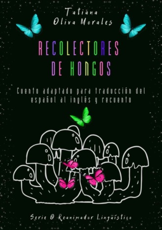 Tatiana Oliva Morales. Recolectores de hongos. Cuento adaptado para traducción del español al inglés y recuento. Serie © Reanimador Lingüístico