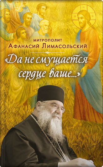 митрополит Афанасий Лимасольский. Да не смущается сердце ваше