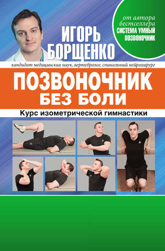 Игорь Борщенко. Позвоночник без боли. Курс изометрической гимнастики