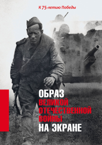 Группа авторов. Образ Великой Отечественной войны на экране. К 75-летию Победы