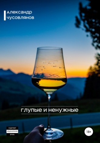 Глупые и ненужные. Александр Чусовлянов