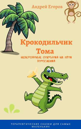 Андрей Егоров. Крокодильчик Тома. Невероятные открытия на пути взросления