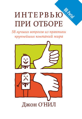 Интервью при отборе. 58 лучших вопросов из практики крупнейших компаний мира. Джон О’Нил