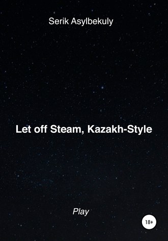 Serik Asylbekuly. Let off Steam, Kazakh-Style