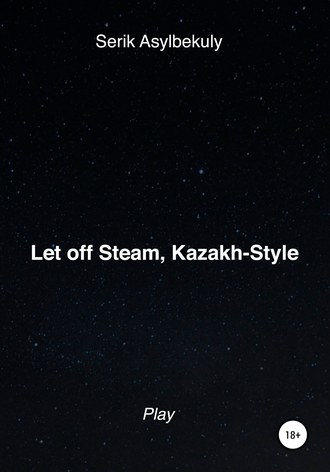 Let off Steam, Kazakh-Style. Serik Asylbekuly