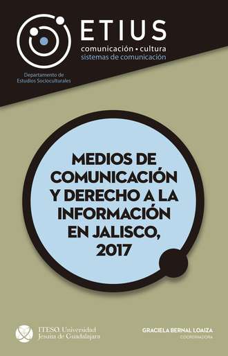 Graciela Bernal Loaiza. Medios de comunicaci?n y derecho a la informaci?n en Jalisco, 2017