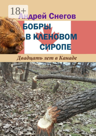 Бобры в кленовом сиропе. Двадцать лет в Канаде. 