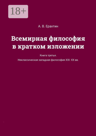 А. В. Ерахтин. Всемирная философия в кратком изложении. Книга третья. Неклассическая западная философия XIX—XX вв.