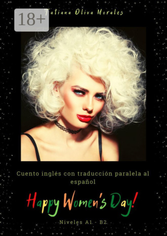 Tatiana Oliva Morales. Happy Women’s Day! Cuento inglés con traducción paralela al español. Niveles A1 – B2