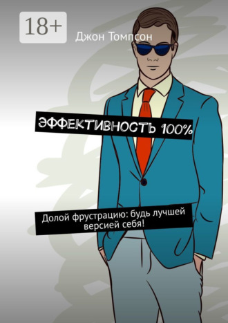 Джон Томпсон. Эффективность 100%. Долой фрустрацию: будь лучшей версией себя!