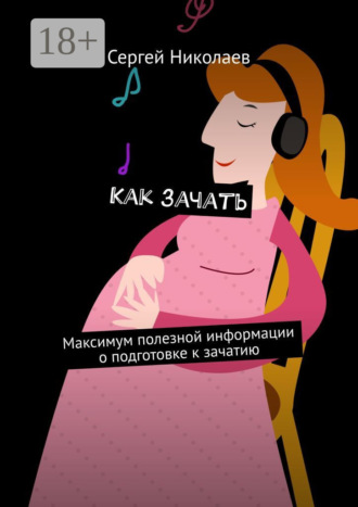 Сергей Николаев. Как зачать. Максимум полезной информации о подготовке к зачатию