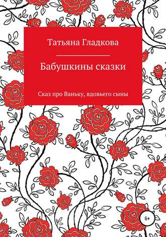 Бабушкины сказки. Сказ про Ваньку, вдовьего сына. Татьяна Евгеньевна Гладкова