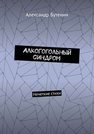 Александр Бутенин. АлкоГогольный синдром. Нечеткие стихи