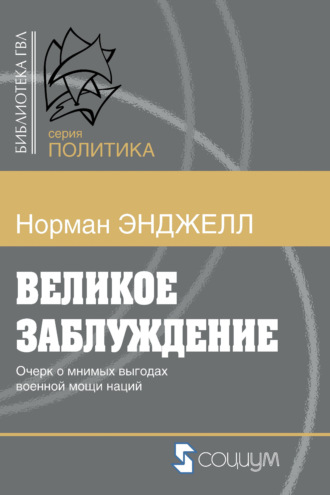 Ральф Норман Энджелл. Великое заблуждение. Очерк о мнимых выгодах военной мощи наций