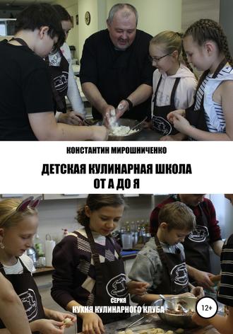 Константин Геннадьевич Мирошниченко. Детская Кулинарная Школа от А до Я