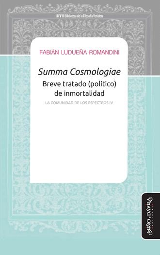 Summa Cosmologiae - Breve tratado (pol?tico) de inmortalidad. Fabi?n Ludue?a Romandini