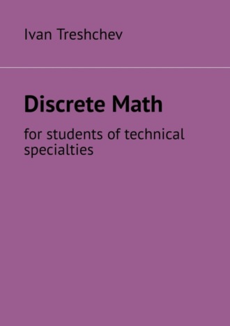 Ivan Treshchev. Discrete Math. For students of technical specialties