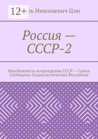 Россия – СССР-2. Неизбежность возрождения СССР – Союза Свободных Социалистических Республик. 