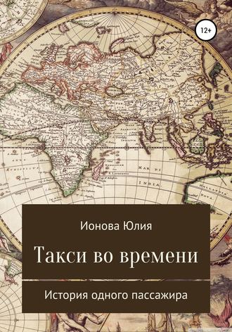 Такси времени – история одного пассажира. Юлия Евгеньевна Ионова