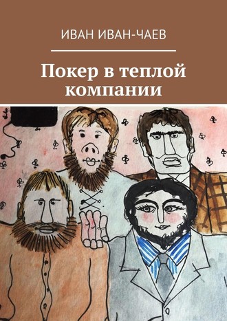 Иван Иван-Чаев. Покер в теплой компании. Пьеса в 4-х действиях