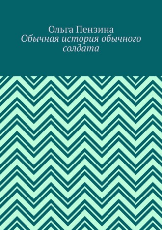 Обычная история обычного солдата. Ольга Пензина