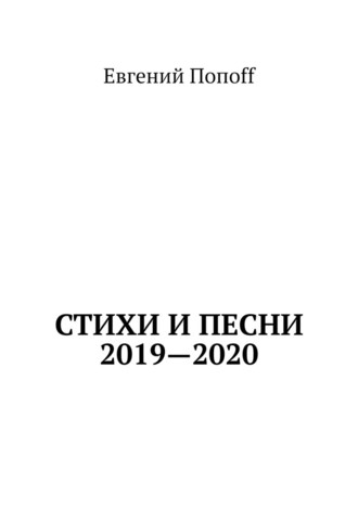 Евгений Попоff. Стихи и песни. 2019—2020