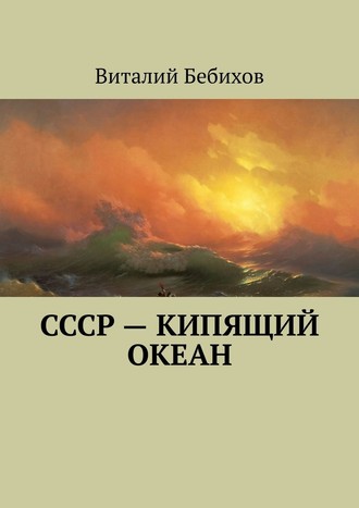 Виталий Бебихов. СССР – кипящий океан